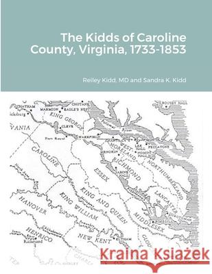 The Kidds of Caroline County, Virginia, 1728-1853 Reiley Kidd Sandra K. Kidd 9781716892837