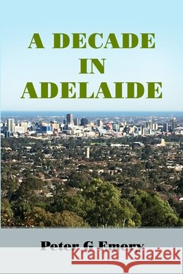 A Decade in Adelaide Peter G. Emery 9781716892981
