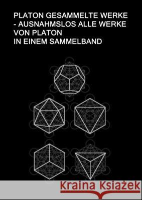 Platon Gesammelte Werke - Ausnahmslos Alle Werke von Platon In einem Sammelband: Sokrates Verteidigung, Kriton, Protagoras, Ion, Laches, Gorgias, Meno Reinhold Kanzler Franz Susemihl Platon 9781716893674 Reinhold Kanzler