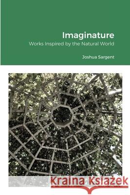 Imaginature: Works Inspired by the Natural World Sargent, Joshua 9781716894275