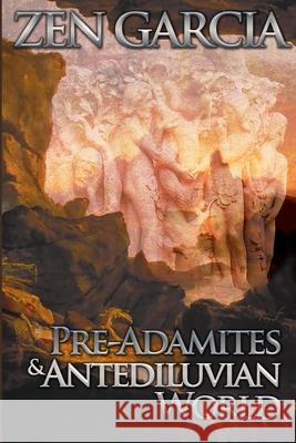 Pre-Adamites And The Antediluvian World: The World That Then Was Zen Garcia 9781716895067 Lulu.com