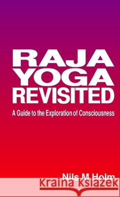 Raja Yoga Revisited: A Guide to the Exploration of Consciousness Holm, Nils 9781716896453 Lulu.com
