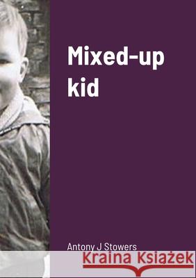 Mixed-up kid Antony J. Stowers 9781716897221 Lulu.com