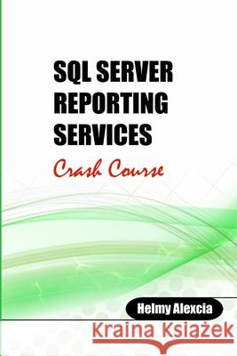 SQL Server Reporting Services Crash Course Helmy Alexcia 9781716901416 Lulu.com