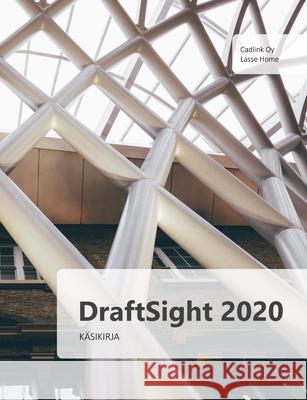 DraftSight 2020 käsikirja: DraftSightin perustoiminnot haltuun! Home, Lasse 9781716906978 Lulu Press