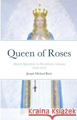 Queen of Roses: Marian Apparitions in Heroldsbach, Germany Rizzi, Joseph Michael 9781716908200