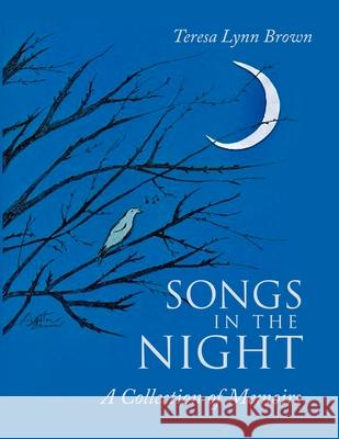 Songs in the Night: A Collection of Memoirs Brown, Teresa Lynn 9781716909696