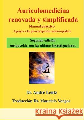 Auriculomedicina renovada y simplificada (Segunda edición): Manual práctico y ayuda a la prescripción homeopática Lentz, André 9781716910043 Lulu.com