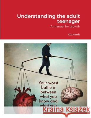 Understanding the Adult Teenager: A manual for growth Harris, Randall 9781716910906 Lulu.com