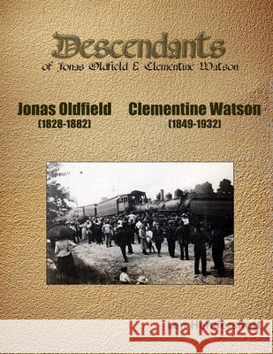 Descendents of Jonas Oldfield and Clementine Watson Leonard Hendershott 9781716913358 Lulu.com