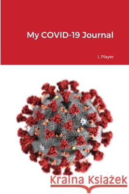 My COVID-19 Journal L. Player 9781716914461