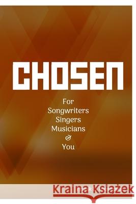 Chosen: For Songwriters, Singers, Musicians & You Thompson, Frank 9781716914980 Lulu.com