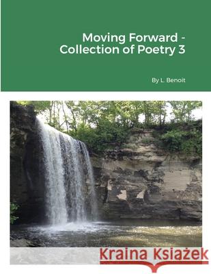 Moving Forward - Collection of Poetry 3 L. Benoit 9781716918551 Lulu.com