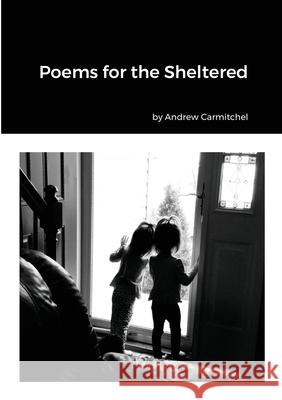 Poems for the Sheltered Andrew Carmitchel Marty Carmitchel Jim Burgett 9781716919640 Lulu.com