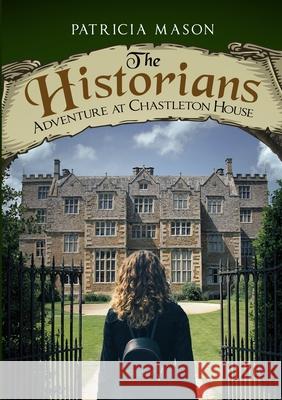 The Historians: Adventure at Chastleton House Mason, Patricia 9781716920004 Lulu.com