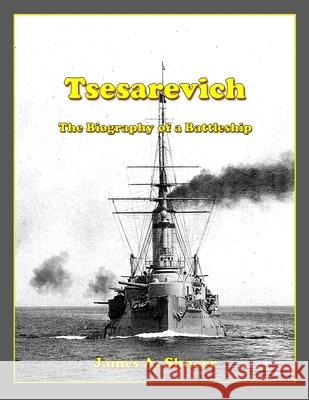 Tsesarevich: The Biography of a Battleship James A. Shneer 9781716928116