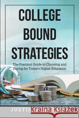 College Bound Strategies: The Practical Guide to Choosing and Paying for Today's Higher Education Duncombe, Justin 9781716928529 Lulu.com