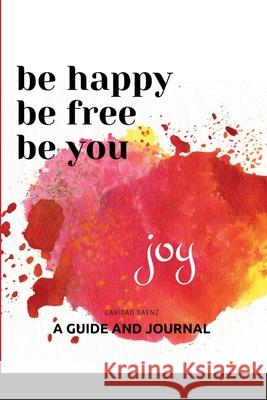 Be Happy, Be Free, Be You: Guide and Journal Saenz, Caridad 9781716930096