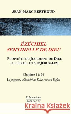Ézéchiel Sentinelle de Dieu: Prophète du Jugement de Dieu sur Israël et sur Jérusalem Berthoud, Jean-Marc 9781716933202