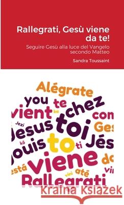 Rallegrati, Gesù viene da te!: Seguire Gesù alla luce del Vangelo secondo Matteo Toussaint, Sandra 9781716935251 Lulu.com