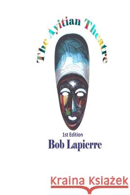 The Ayitian Theatre: First Edition Lapierre, Bob 9781716935343 Lulu.com