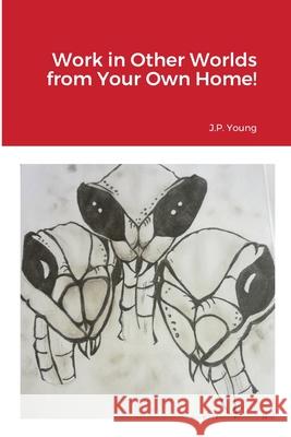 Work in Other Worlds from Your Own Home! J. P. Young Belinda Gornall 9781716938023 Lulu.com