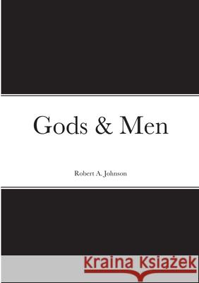 Gods & Men Robert A. Johnson 9781716938191 Lulu.com