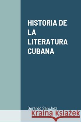 Historia de la Literatura Cubana Gerardo S?nchez 9781716942051 Lulu.com