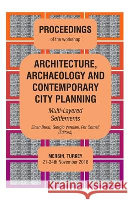 ARCHITECTURE, ARCHAEOLOGY AND CONTEMPORARY CITY PLANNING - Multi-Layered Settlements - PROCEEDINGS: Mersin 2018 Burat, Sinan 9781716942297 Lulu.com