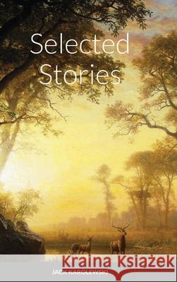 Selected Stories Jack Karolewski 9781716942518 Lulu.com