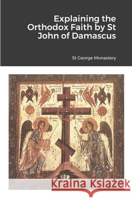 Explaining the Orthodox Faith by St John of Damascus St George Monastery Anna Skoubourdis Monaxi Agapi 9781716944239