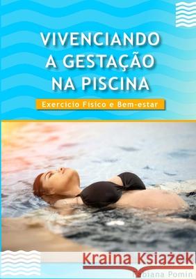 Vivenciando a Gestação Na Piscina: Exercício Físico e Bem-Estar Pomin, Fabiana 9781716946981