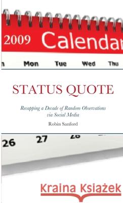 STATUS QUOTE-Recapping a Decade of Random Observations via Social Media Robin Sanford 9781716947599 Lulu.com
