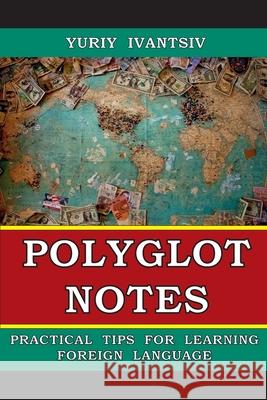 Polyglot Notes: Practical Tips for Learning Foreign Language Ivantsiv, Yuriy 9781716950353 Lulu.com