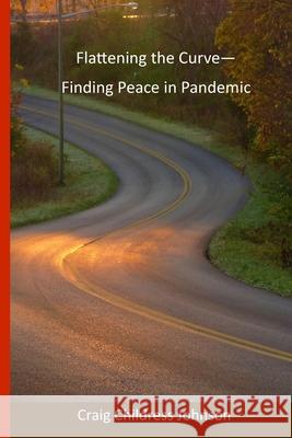 Flattening the Curve - Finding Peace in Pandemic Craig Childress Johnson 9781716951268