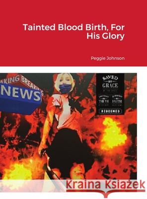 Tainted Blood Birth, For His Glory Peggie Johnson 9781716951701 Lulu.com