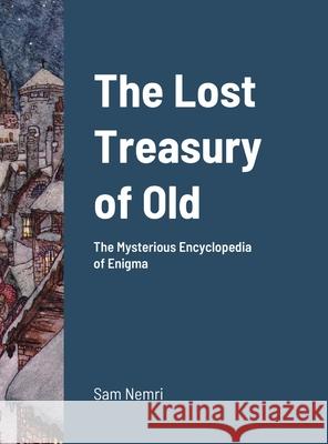 The Lost Treasury of Old: The Mysterious Encyclopedia of Enigma Nemri, Sam 9781716951718 Lulu.com