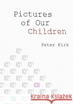 Pictures of Our Children Peter Kirk 9781716952524 Lulu.com
