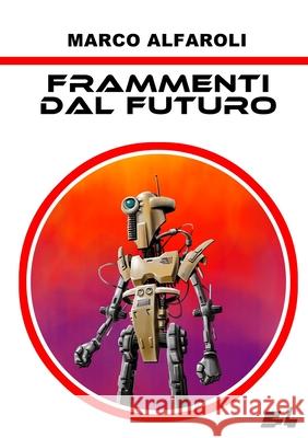 Frammenti dal futuro Luca Alfaroli 9781716953156