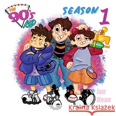 The 90's Kid - Season One Ian Dean 9781716954443 Lulu.com