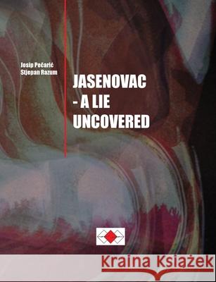 Josip Pečaric, Stjepan Razum: Jasenovac - A Lie Uncovered Pecaric, Josip 9781716955563 Lulu.com