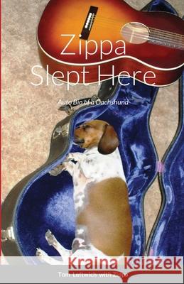 Zippa Slept Here: Auto Bio of a Dachshund Leftwich, Tom 9781716957482 Lulu.com