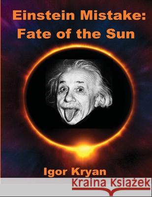 Einstein Mistake: Fate of the Sun Kryan, Igor 9781716957970