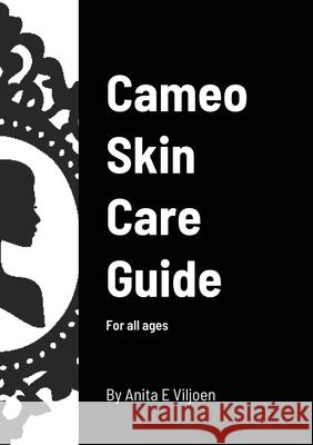 Cameo Skin Care Guide: For all ages Anita E. Viljoen 9781716960475 Lulu.com