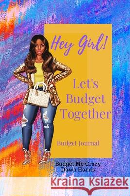 Hey Girl! Let's Budget Together Budget Journal Dawn Harris 9781716966149