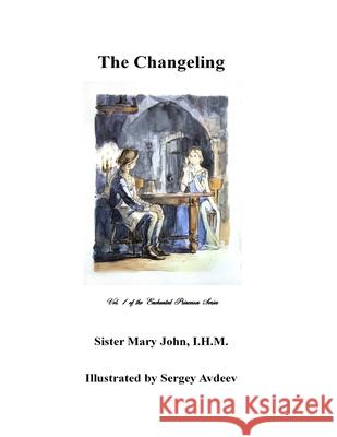 The Changeling: Vol. 1 of the Enchanted Princesses Series John, I. H. M. Sister Mary 9781716966316