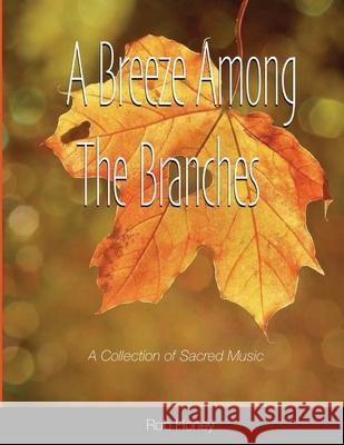 A Breeze Among The Branches: A Collection of Sacred Music Honey, Rob 9781716967108 Lulu.com