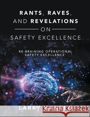 Rants, Raves, and Revelations ON Safety Excellence: Re-Braining Operational Safety Excellence' Hansen, Larry 9781716967528