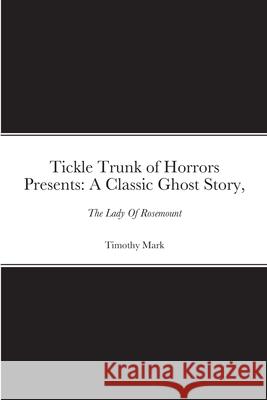 Tickle Trunk of Horrors Presents: The Lady Of Rosemount Timothy Mark 9781716970726 Lulu.com