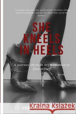 She Kneels in Heels: A journey through my memories to find myself Laborde-Sutton, Te-Anne 9781716977121